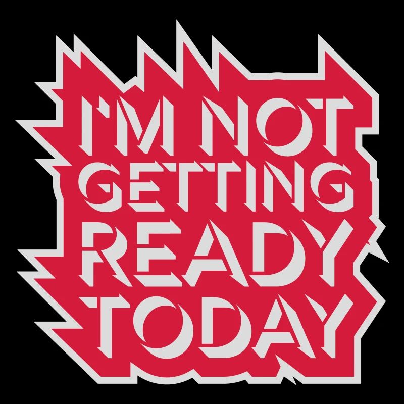 not getting ready today