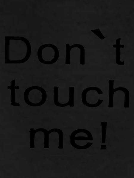 don't touch me
