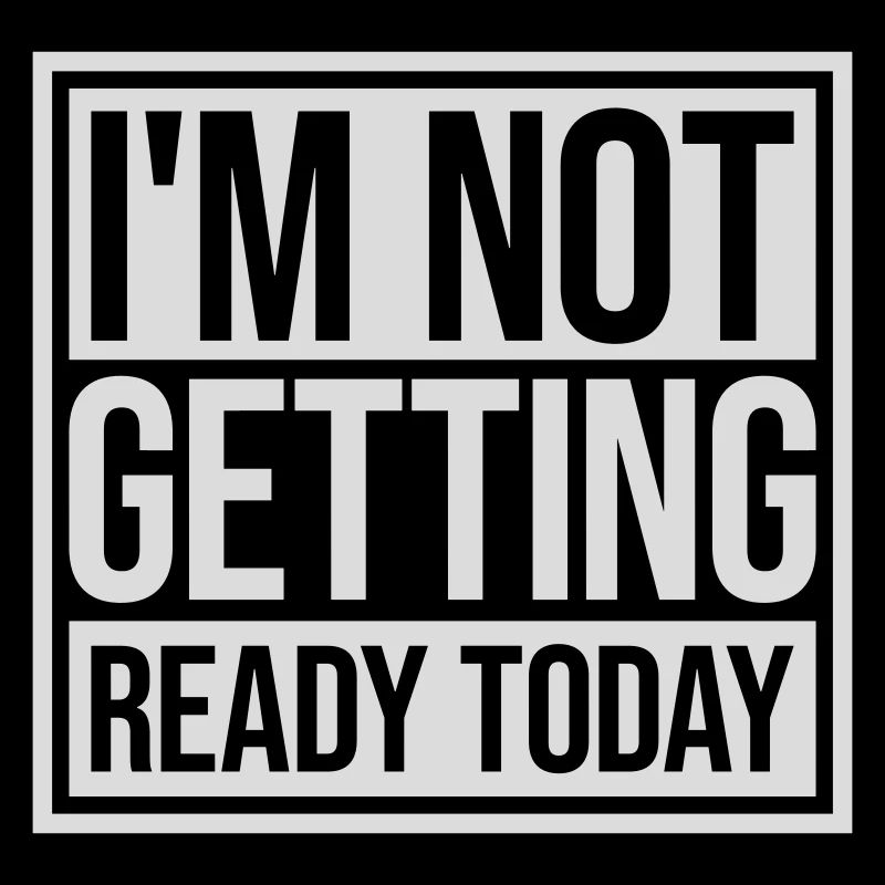 not getting ready today