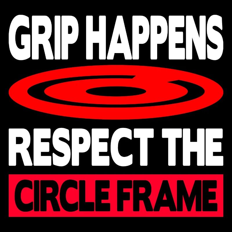 Grip Happens Respect The Circle Frame