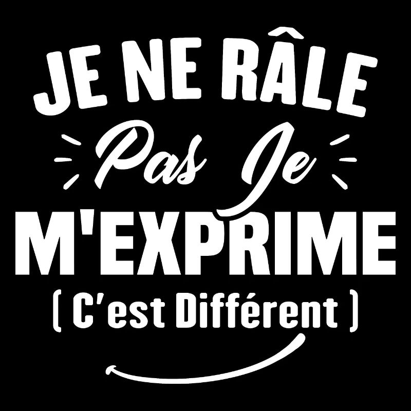 Je ne râle pas je m'exprime c'est différent