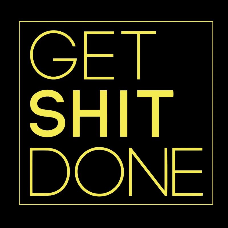 Get shit done