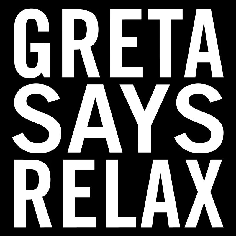 Greta says relax