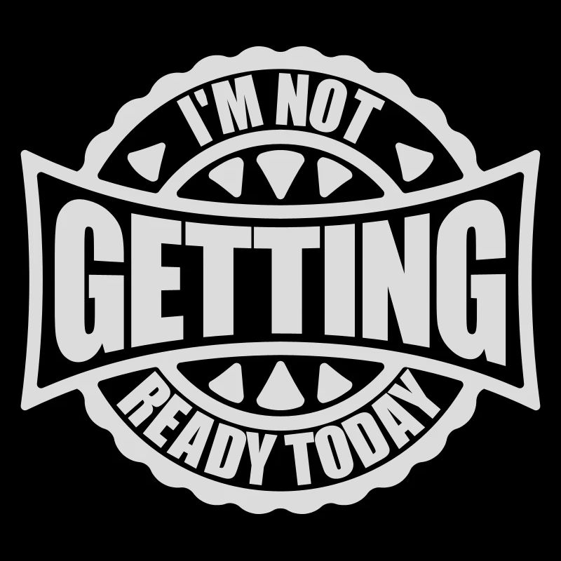 not getting ready today