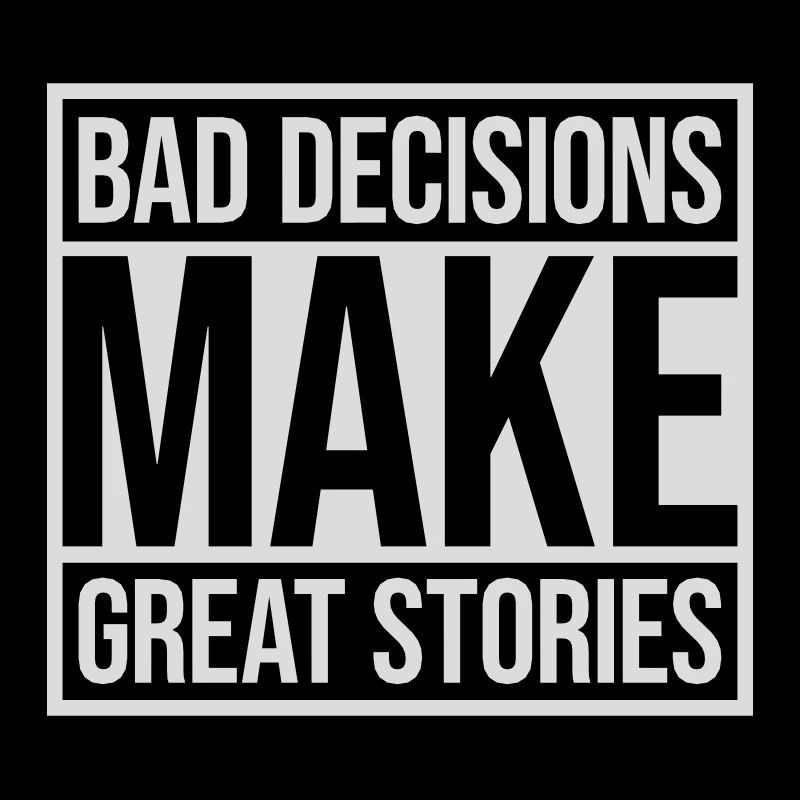 bad decisions great stories