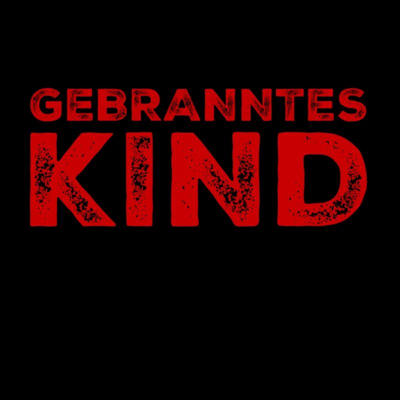 vor dir steht ein gebranntes Kind