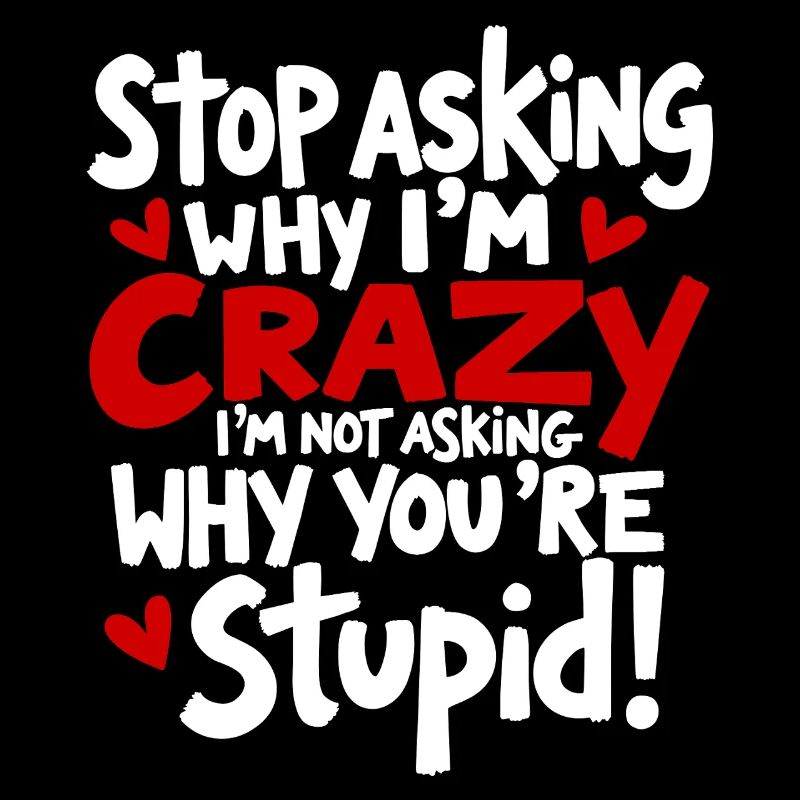 Stop asking why I'm crazy