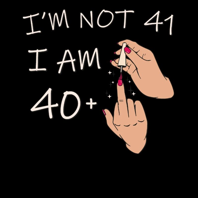 Ich bin nicht 41, ich bin 40 plus 1 Mittelfinger, 41.