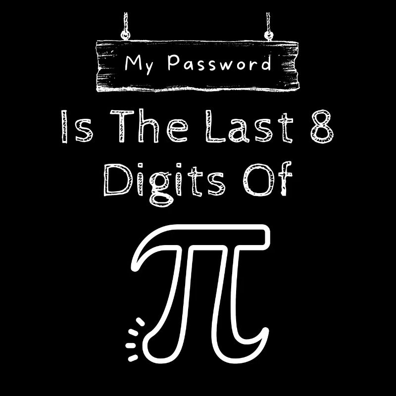 My Password Is The Last 8 Digits Of Pi Programmer