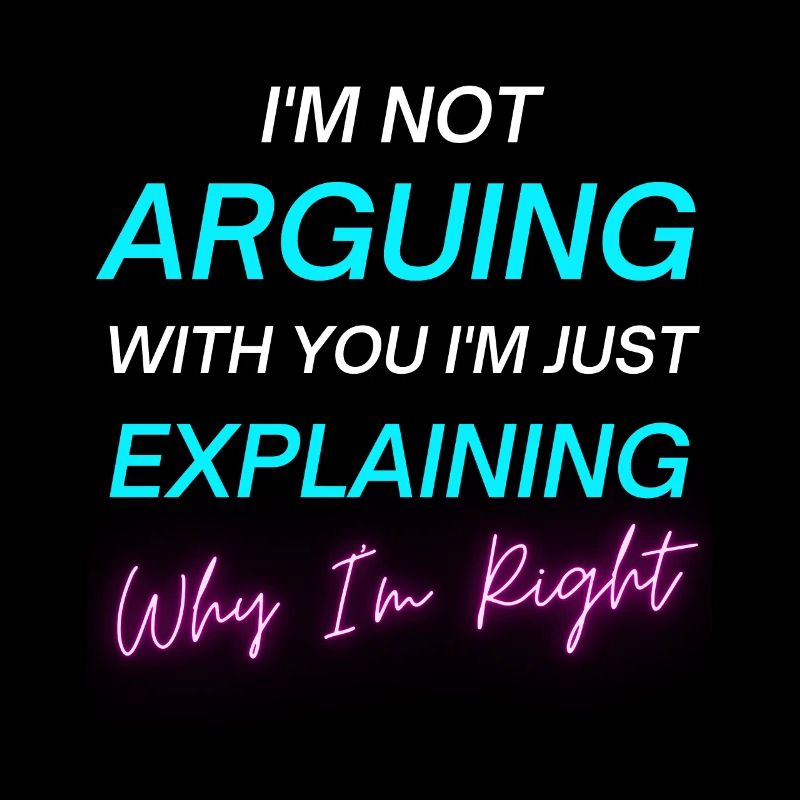 Je ne discute pas, j’explique simplement pourquoi j’ai raison