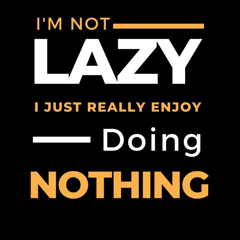 I'm Not Lazy I Just Really Enjoy Doing Nothing