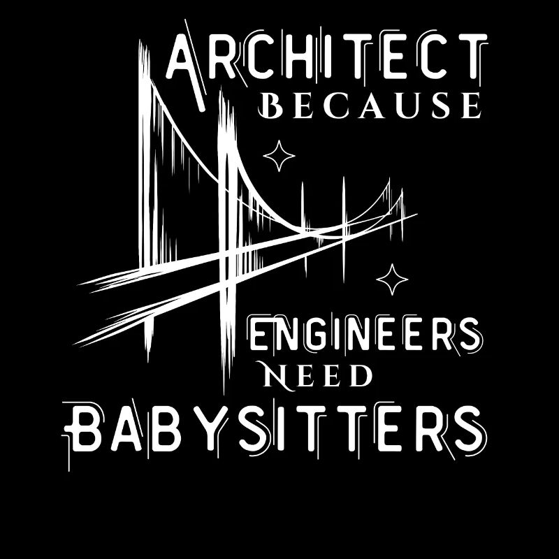Architect Because Engineers Need Babysitters