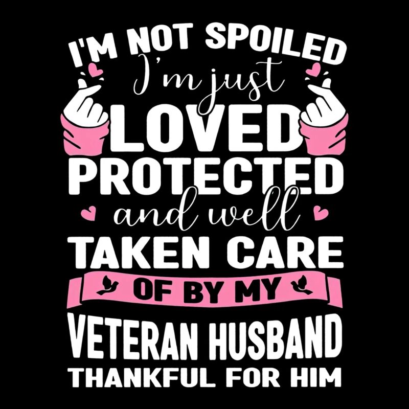 I m Not Spoiled Im Just Loved Protected By Veteran