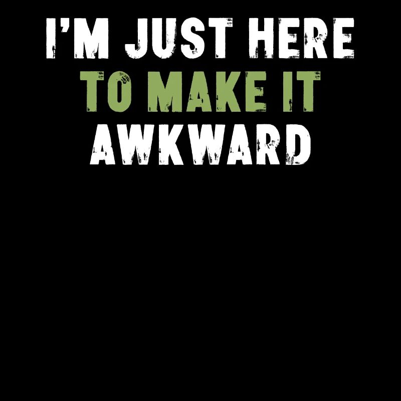 I'm Just Here To Make It Awkward Sarcasm