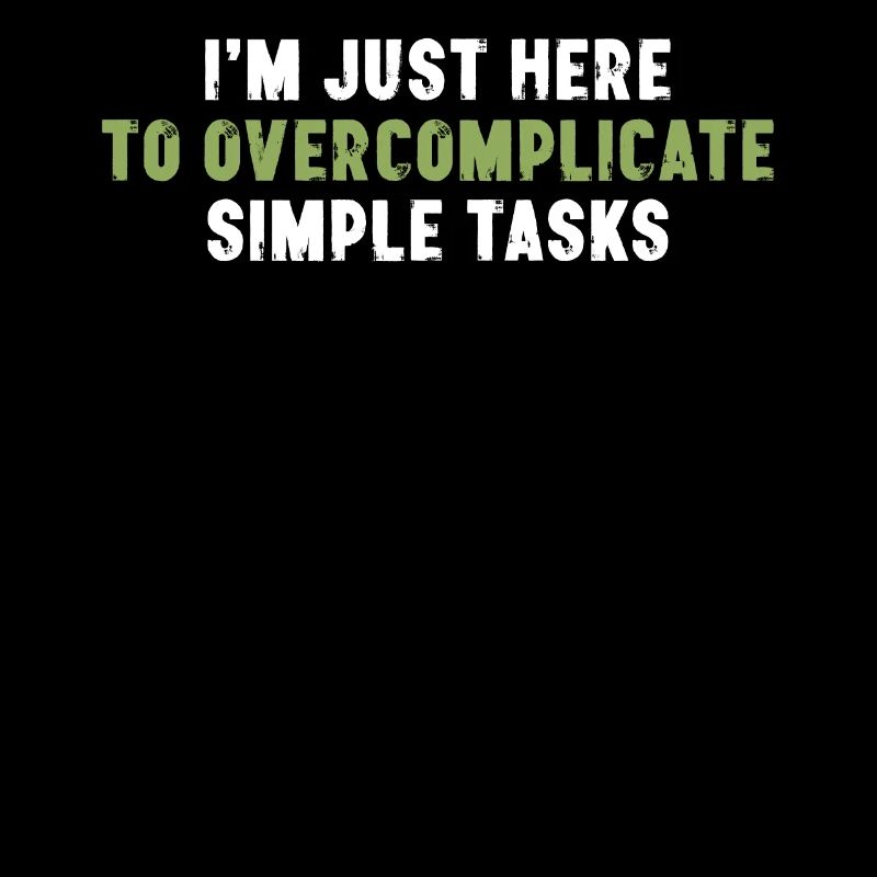 I'm Just Here To Overcomplicate Simple Tasks