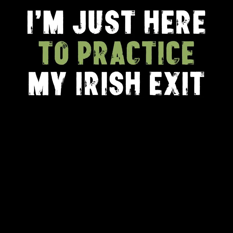 I'm Just Here To Practice My Irish Exit
