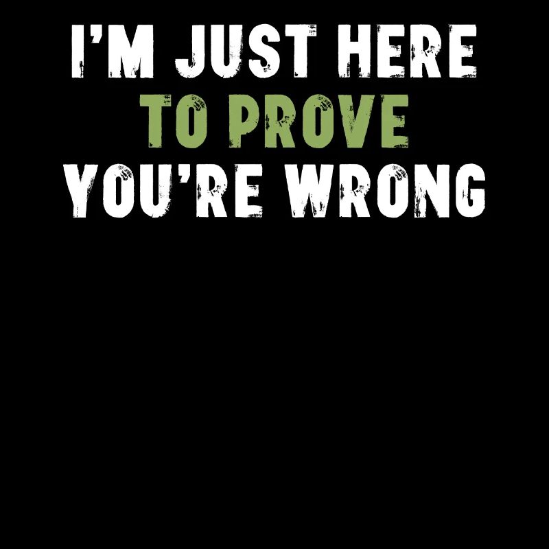 I'm Just Here To Prove You Wrong Sarcasm