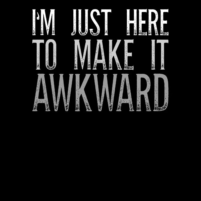 I'm Just Here To Make It Awkward Sarcasm