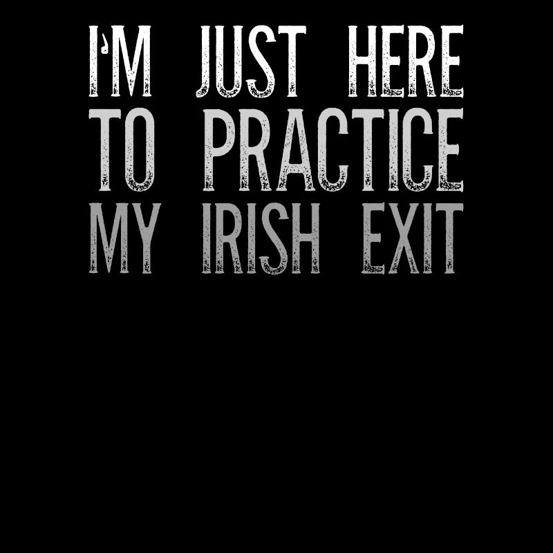 I'm Just Here To Practice My Irish Exit