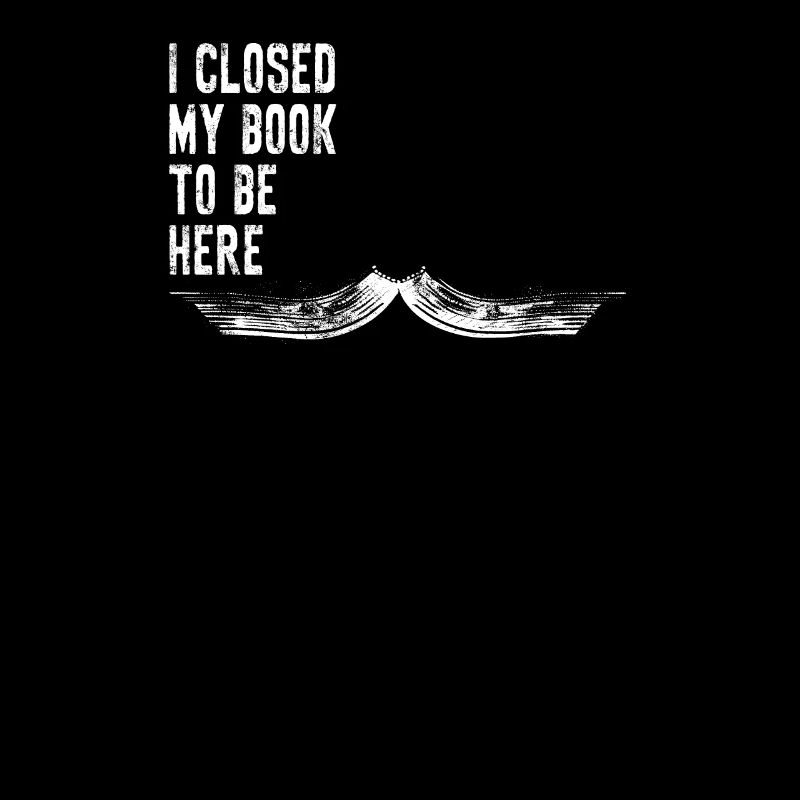 I Closed My Book To Be Here Bücherwurm Lesen