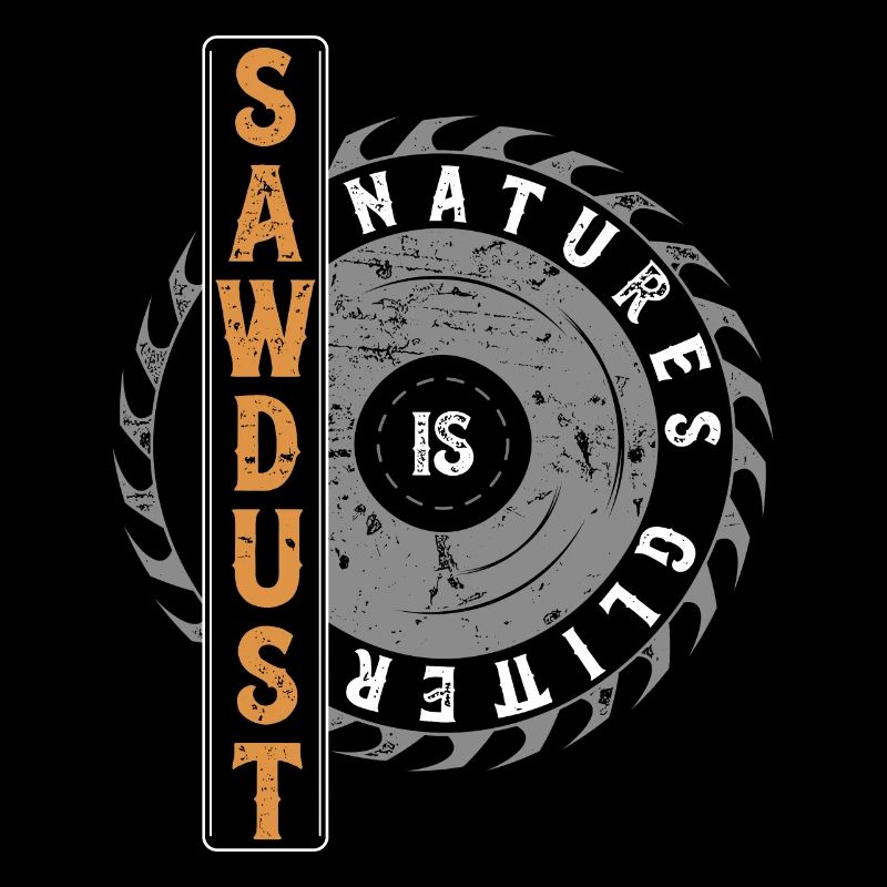 Sawdust Is Natures Glitter Carpenter Carpenter