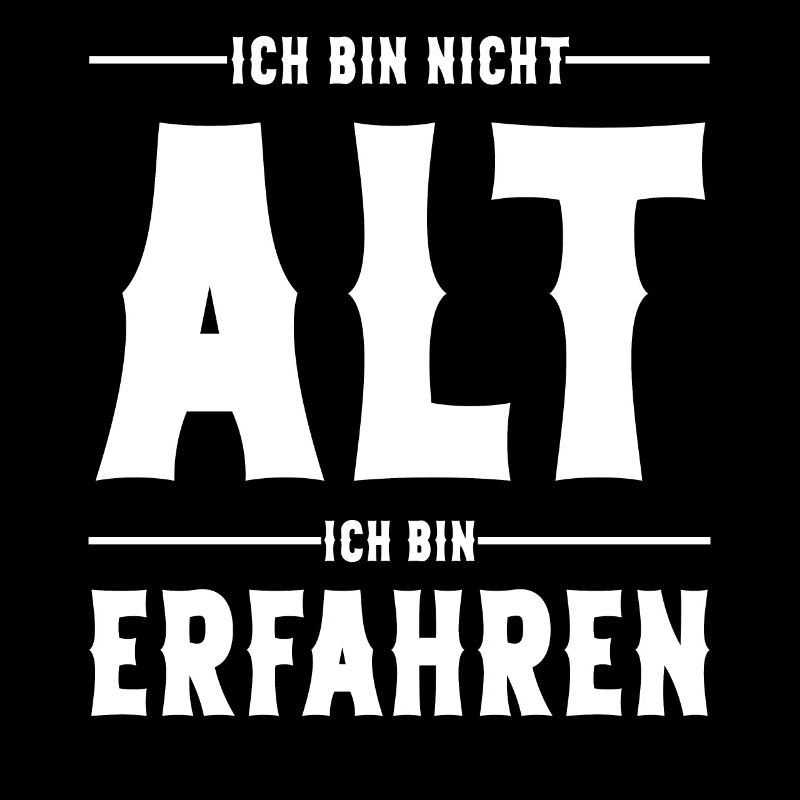 Ich bin nicht Alt ich bin Erfahren Alter Sprüche