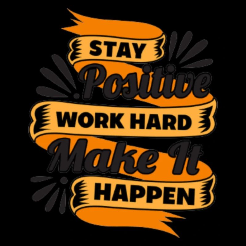 Stay positive work hard make it happen
