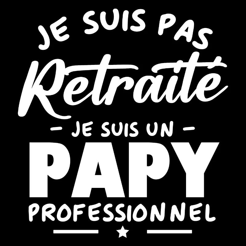 Je suis Pas Retraité je suis un Papy Professionnel