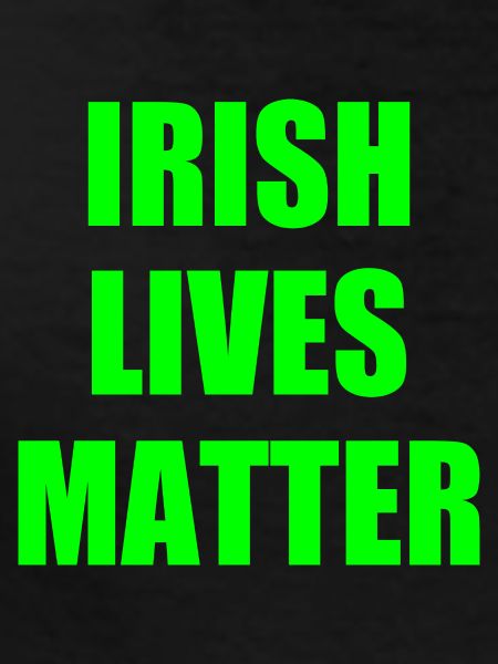Irish lives matter