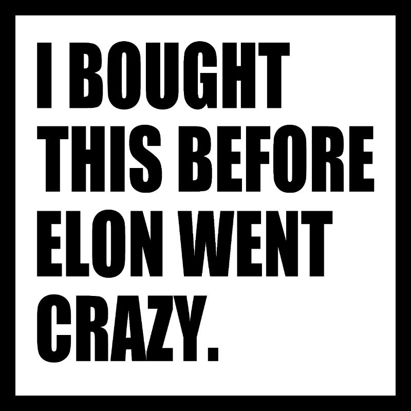 i bought this before elon went crazy