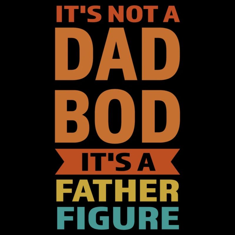 It'S Not A Dad Bod It'S A Father Figure Dad