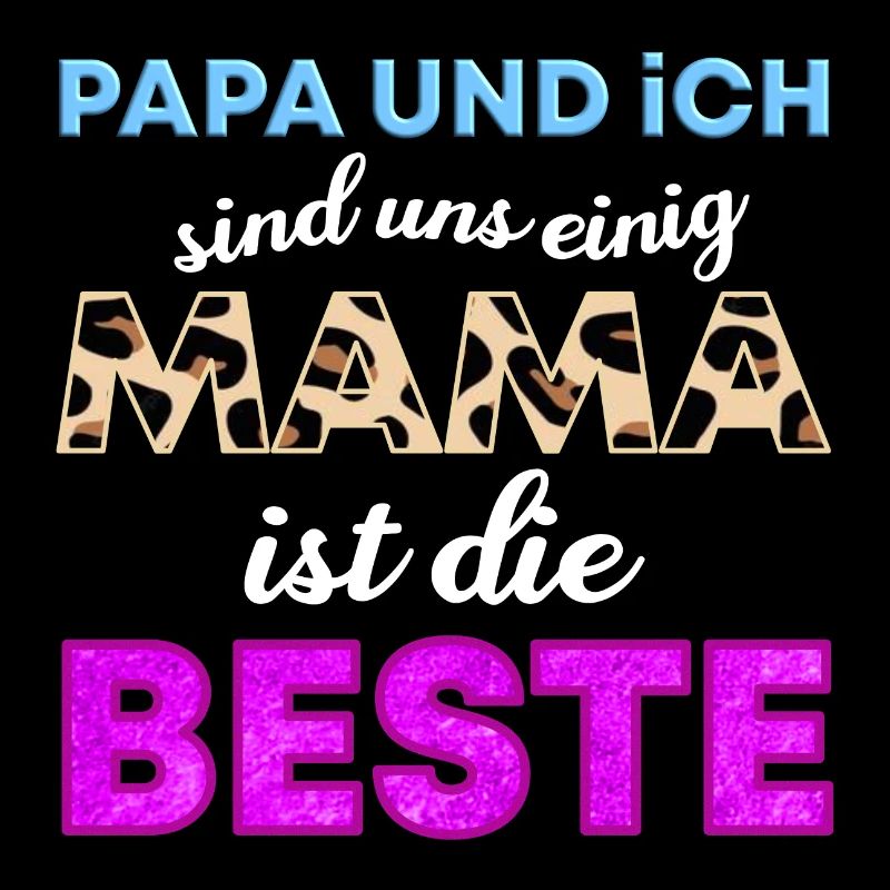 Papa und ich sind uns einig. Mama ist die Beste.