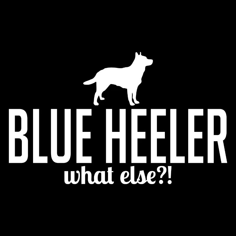Blue Heeler what else Hundespruch Hunde Wilsigns