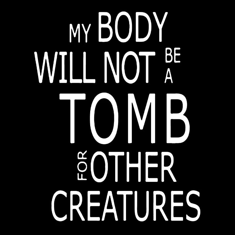 Vegan My Body Will NOt Be A Tomb