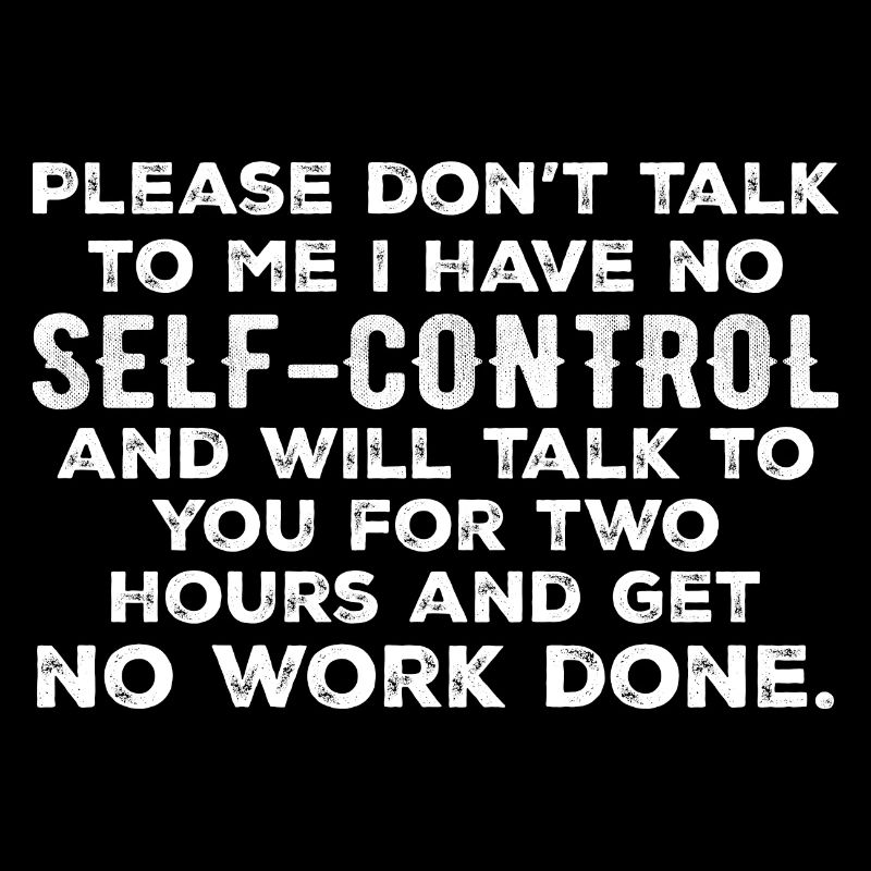 Please Don't Talk To Me I Have No Self-Control