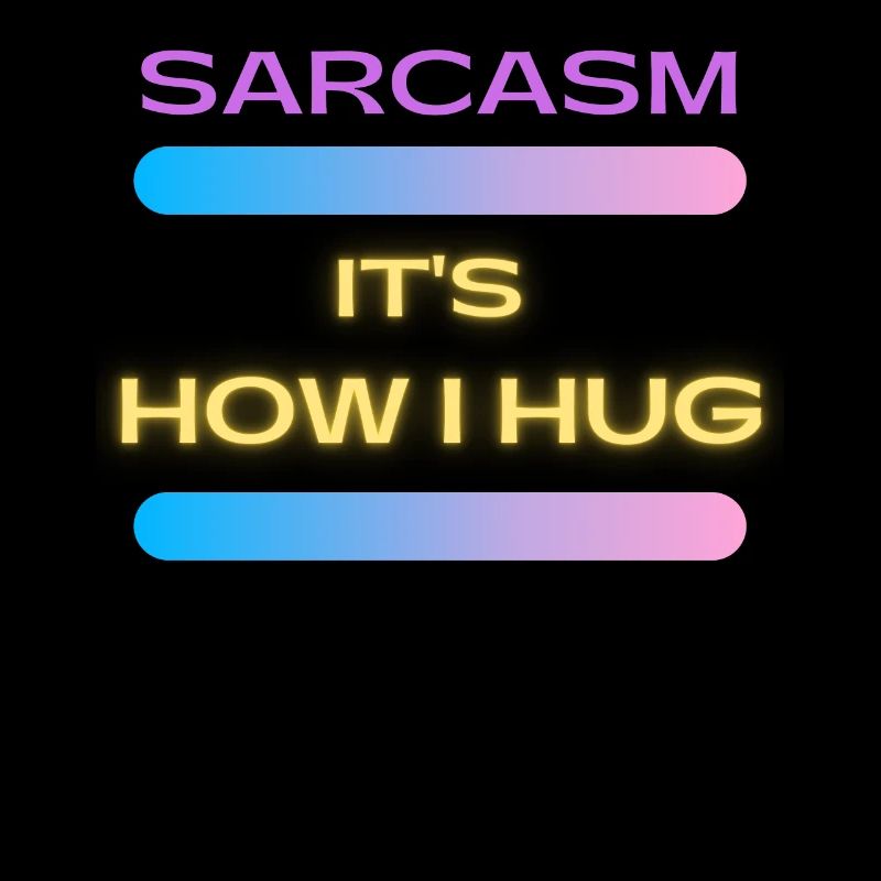 Sarcasm It s How I Hug Trending Ironic Saying