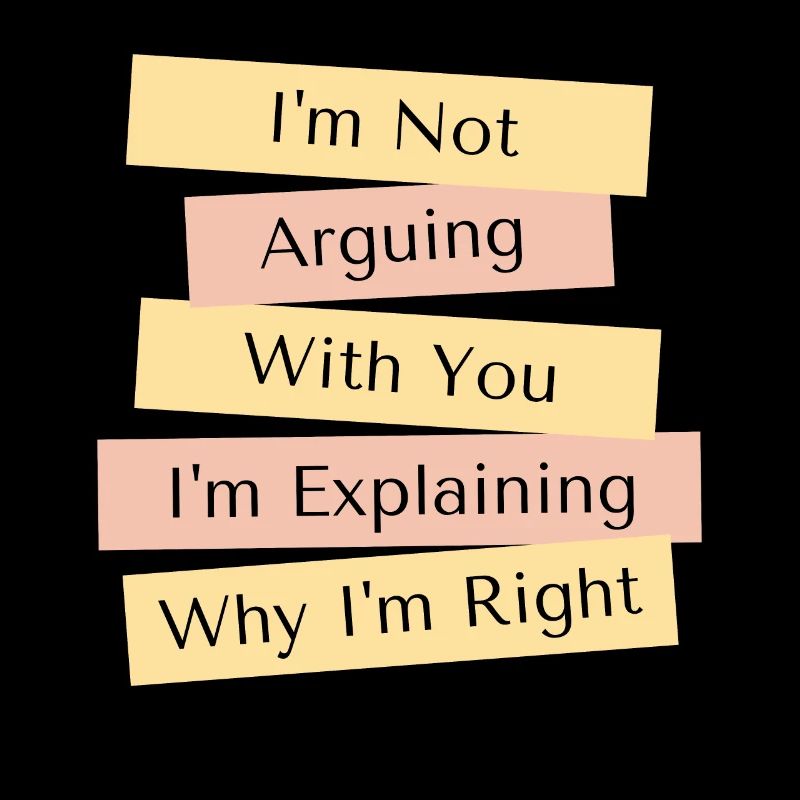 Je ne discute pas, j’explique simplement pourquoi j’ai raison