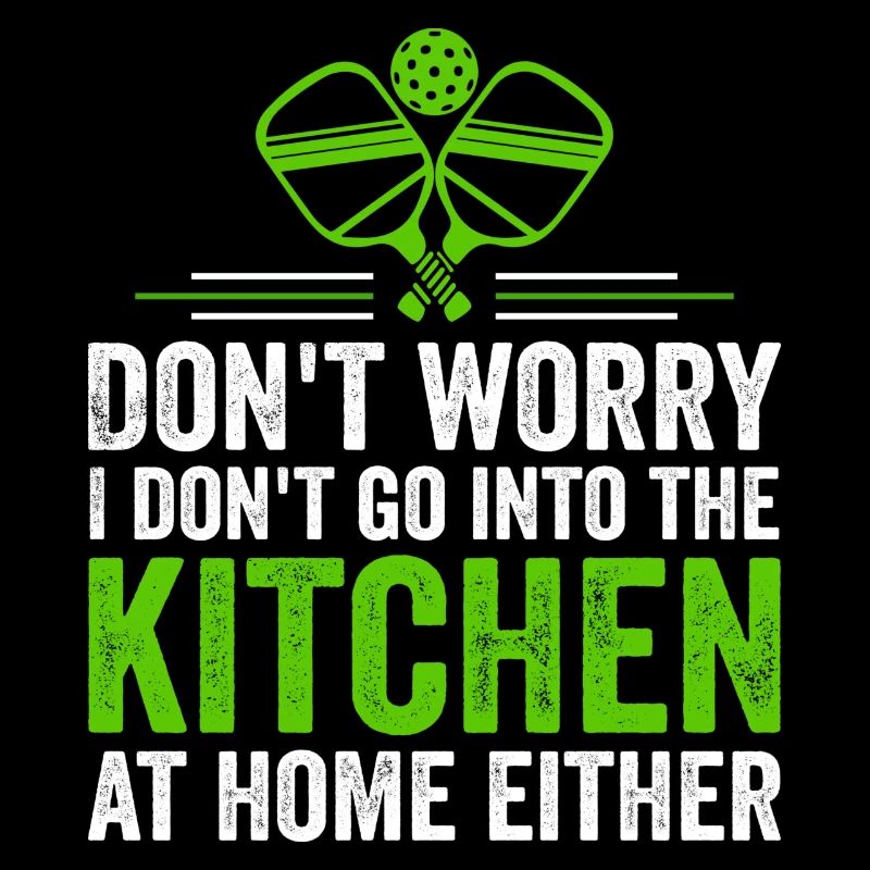 Don't Worry I Don't Go Into The Kitchen