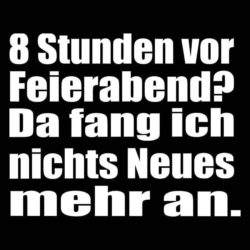 Endlich Feierabend 8 Stunden vor Feierabend