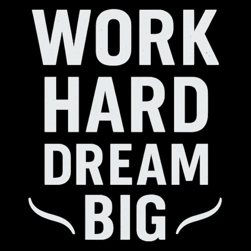 Work Hard – Dream Big: Hustle Mentality
