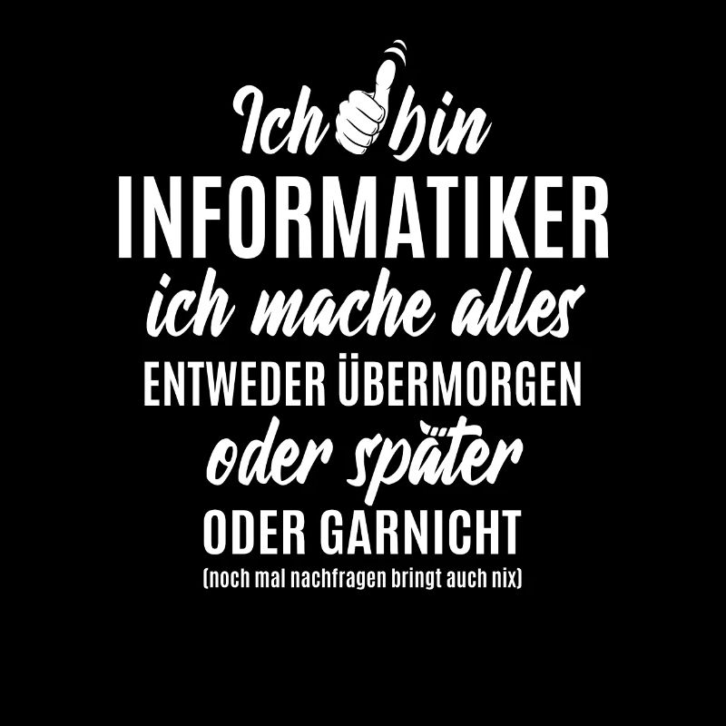 Ich bin Informatiker ich mache alles später