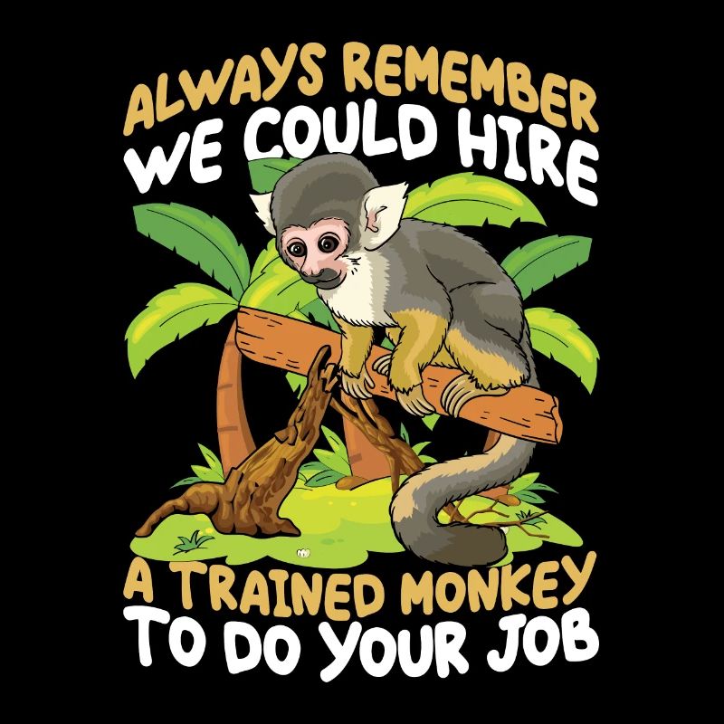 We Could Hire A Trained Monkey To Do Your Job