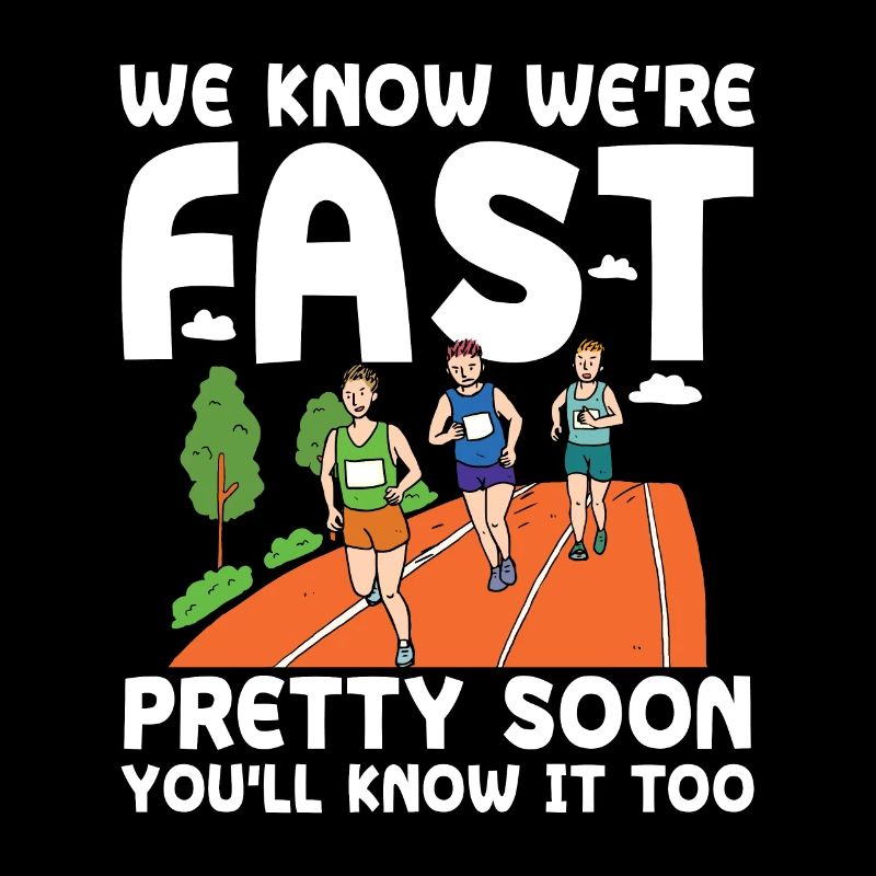 We Know We're Fast Pretty Soon You'll Know It Too
