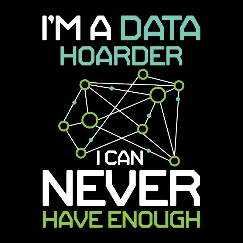 I'm A Data Hoarder I Can Never Have Enough