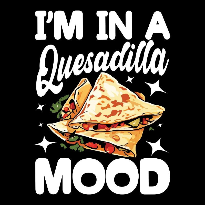 I'm In A Quesadilla Mood