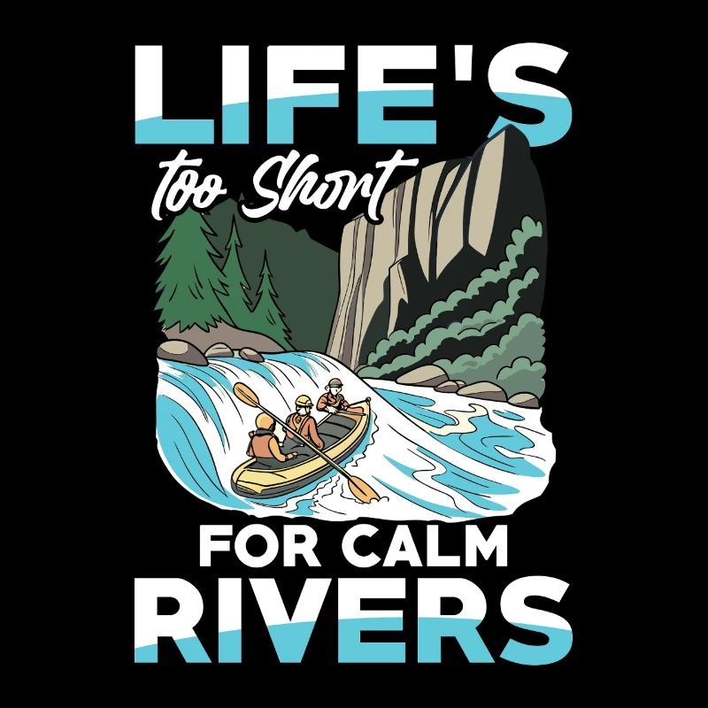 Life is too short for calm rivers Rafting