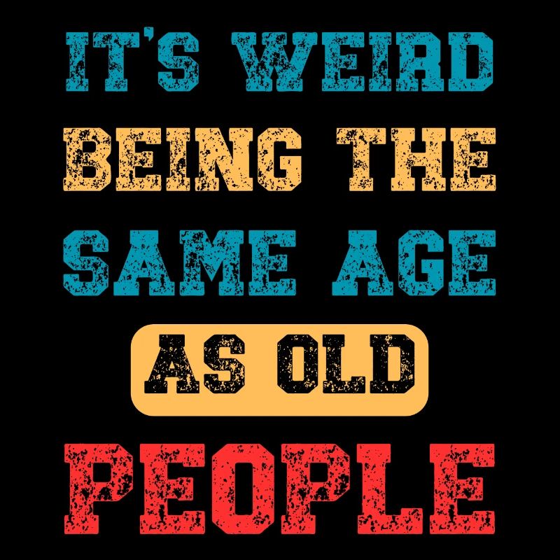 It's Weird Being The Same Age As Old People Retro