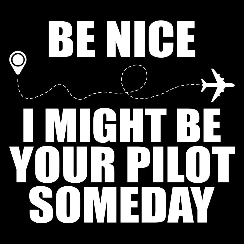Sei nett, ich könnte eines Tages dein Pilot sein