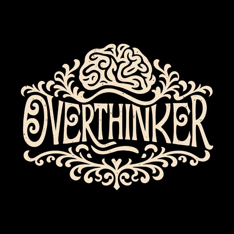 Overthinker overthinking brain