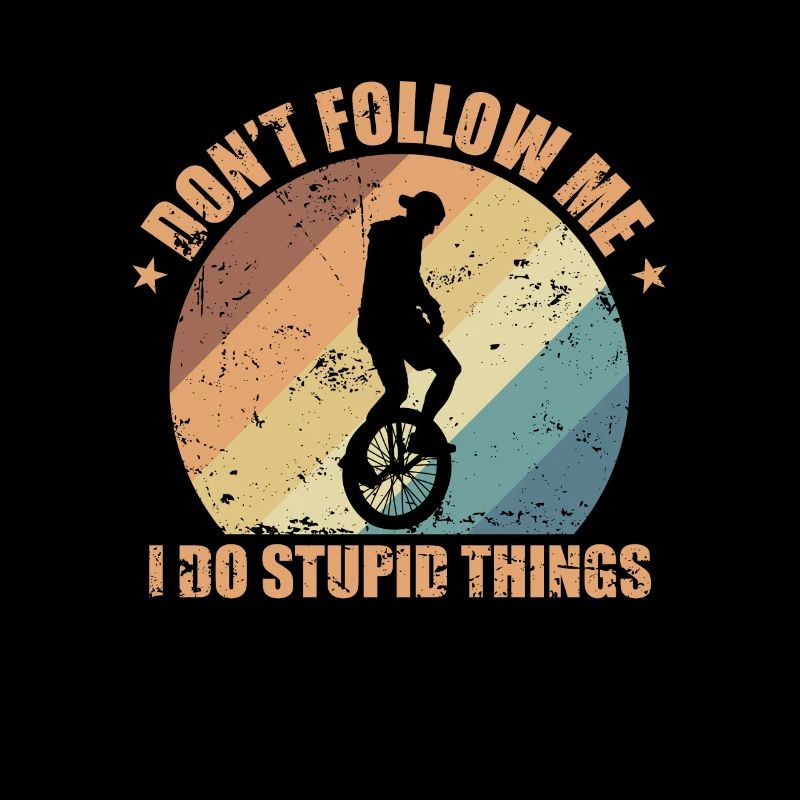 Ne me suivez pas Je fais des choses stupides Unicycle